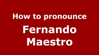 How to pronounce Fernando Maestro