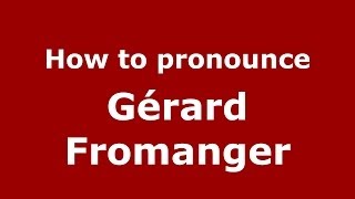 How to pronounce Gérard Fromanger