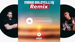 NON SPEGNERE LA MUSICA- LUDWIG -MIRKO BALOTELLI DJ REMIX