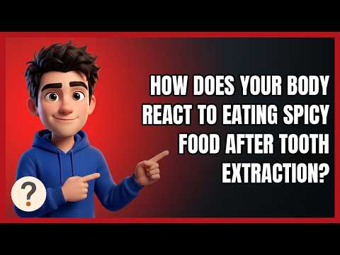 How Does Your Body React to Eating Spicy Food After Tooth Extraction?