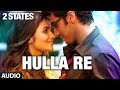2 States Hulla Re Full Song (Audio) | Arjun Kapoor ...