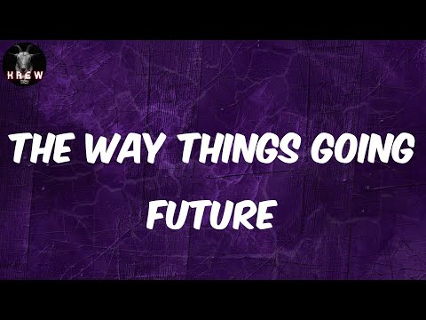 Future, "THE WAY THINGS GOING" (Lyric Video) | The way things goin', nigga, might not see the backe
