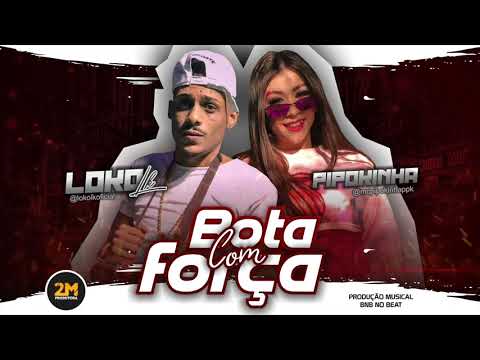 LOKO LK E MC PIPOKINHA - BOTA COM FORÇA - MÚSICA NOVA