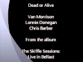 Van Morrison, Lonnie Donegan, Chris Barber - Dead or Alive