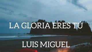 La gloria eres tú- Luis Miguel (letra)