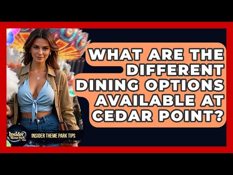What Are The Different Dining Options Available At Cedar Point? - Insider Theme Park Tips