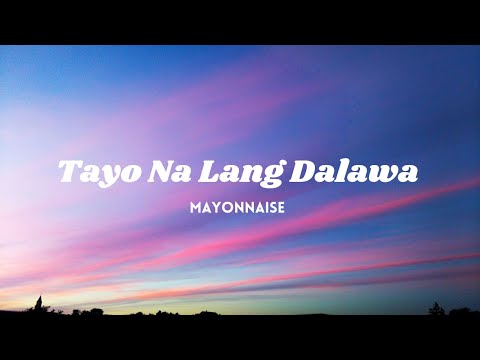 Mayonnaise - Tayo Na Lang Dalawa Lyrics