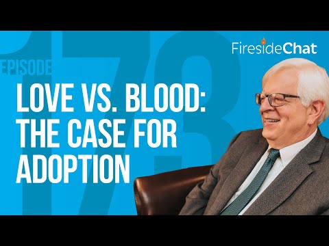 Fireside Chat Ep. 173 — Love vs. Blood: The Case for Adoption | Fireside Chat