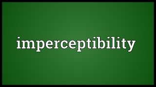 Imperceptibility Meaning