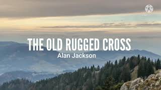 Alan Jackson-The Old Rugged cross (Lyrics)