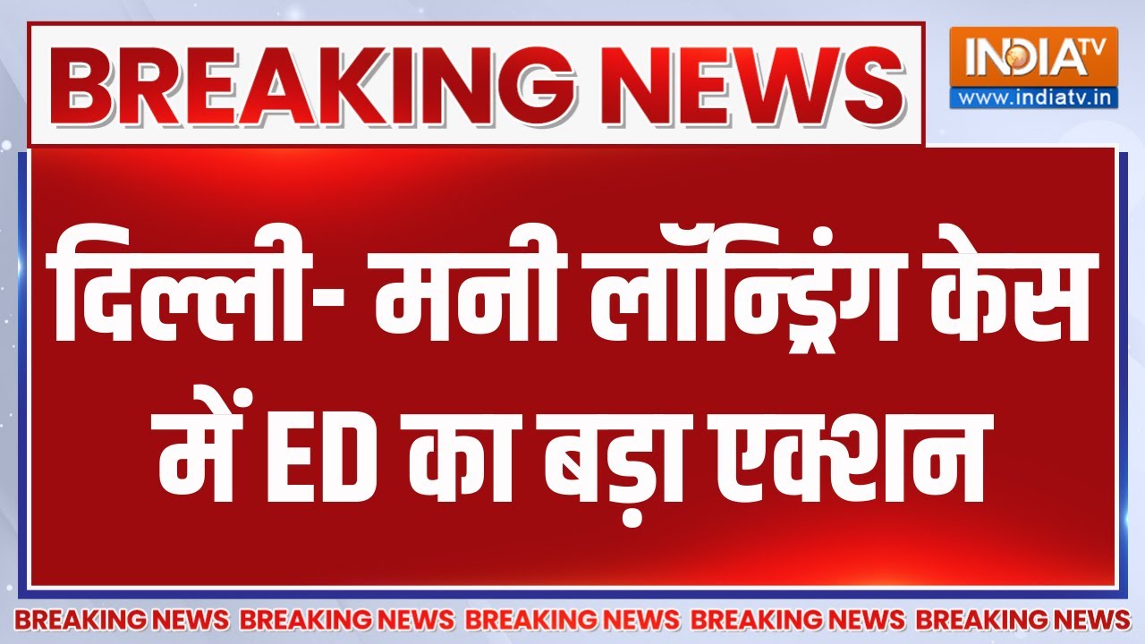 Breaking News: दिल्ली मनी लॉन्ड्रिंग केस में ED का बड़ा एक्शन | Delh