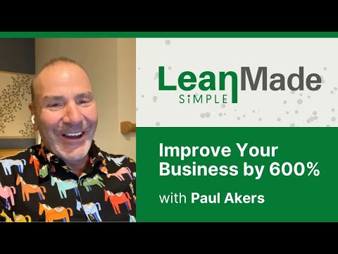 Improve Your Business by 600% | Paul Akers | 2-Second Lean