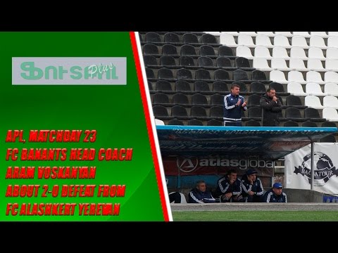 APL, matchday 23 FC Banants Head Coach about 2-0 defeat from FC Alashkert