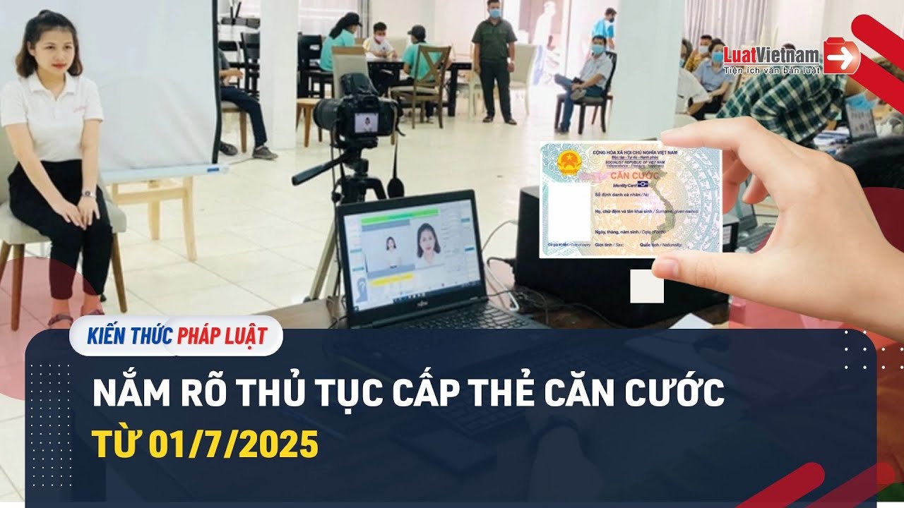 Thủ tục cấp thẻ căn cước từ 01/7/2025 có gì mới?