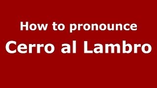 How to pronounce Cerro Al Lambro