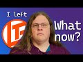 I Left Linus Media Group What Do I Do Now