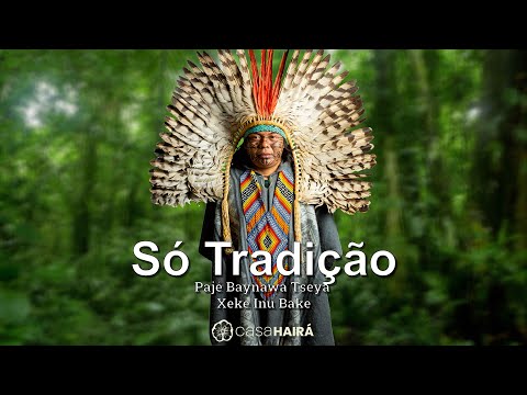 Só Tradição - Pajé Baynawa Tseya Xeke Inu Bake - Aldeia Pinuya - Huni Kuin - Casa Hairá - Ayahuasca