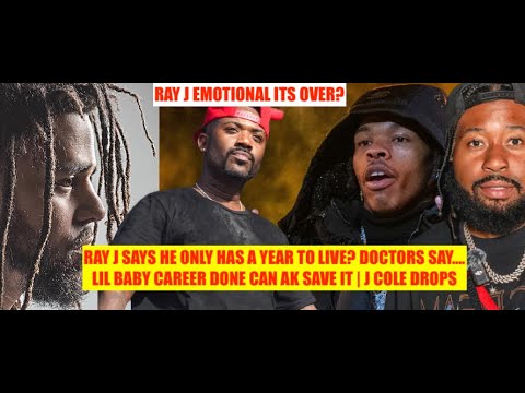 Ray J Says He has until 2027 to Live? J Cole Drops, Lil Baby Career OVER can Akademiks SAVE IT?