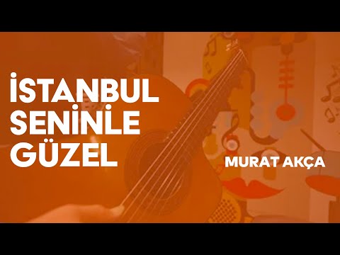 İstanbul Seninle Güzel - Murat Akça | Müzisyen