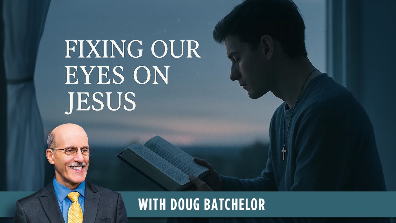 Fixing Our Eyes On Jesus - Doug Batchelor
