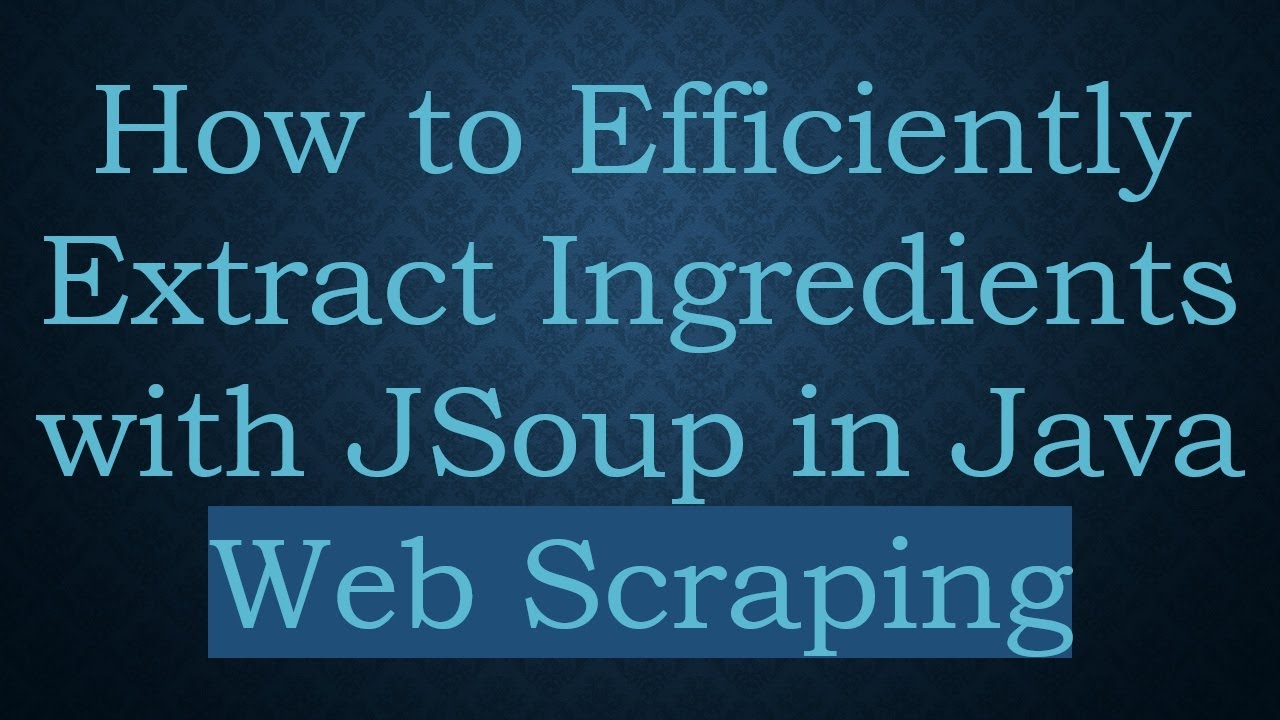 How to Efficiently Extract Ingredients with JSoup in Java Web Scraping
