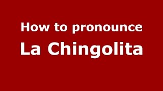 How to pronounce La Chingolita