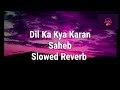 Dil Ka Kya Karan Saheb | Old Hindi Song | Slowed Reverb