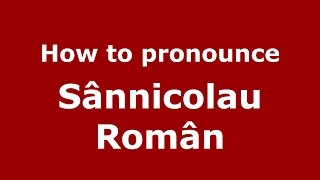 How to pronounce Sânnicolau Român