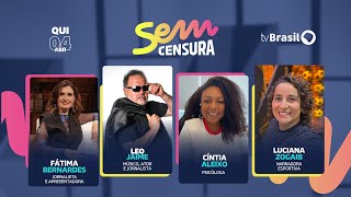 🔴 SEM CENSURA RECEBE FÁTIMA BERNARDES, LEO JAIME, CÍNTIA ALEIXO E LUCIANA ZOGAIB