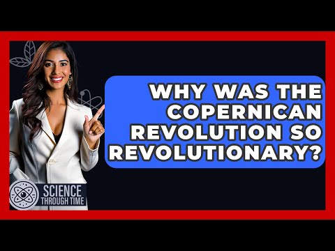 Why Was The Copernican Revolution So Revolutionary? - Science Through Time