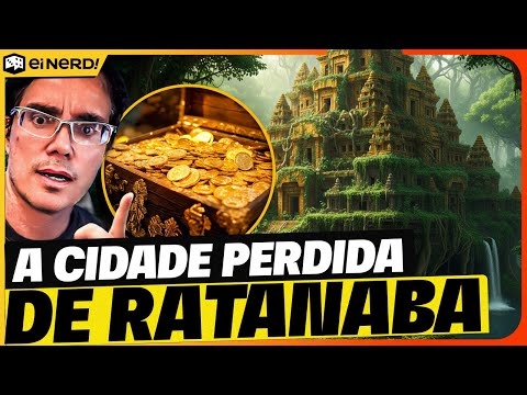 RATANABÁ - A VERDADE SOBRE A CIDADE PERDIDA!