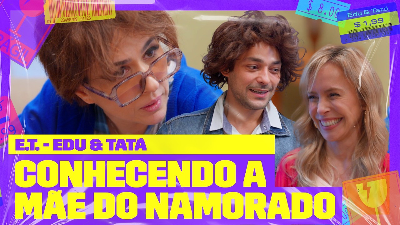 Tatá é MÃE de Edu e CONHECE sua NAMORADA | ET - Edu e Tatá | Multishow