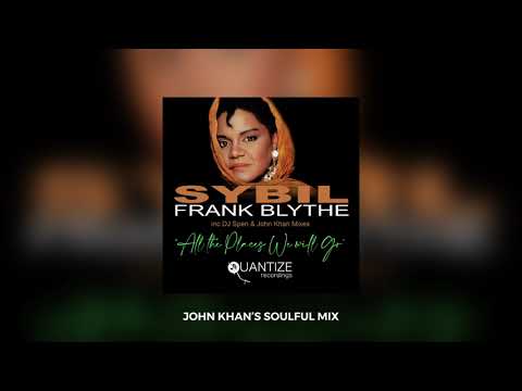 All The Places We Will Go (John Khan's Soulful House Mix) - Sybil, Frank Blythe, John Khan