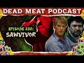 Sawvivor Survivor Horror Edition 7 Dead Meat Podcast Ep 250