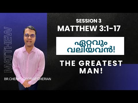 Matthew 3:1-17 | SESSION 3 | THE GREATEST MAN | Cherry George Cherian