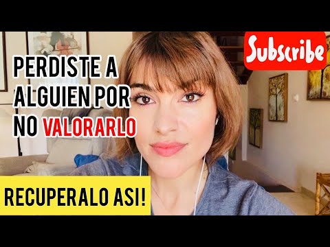Como recuperar a quien no supiste valorar en su momento
