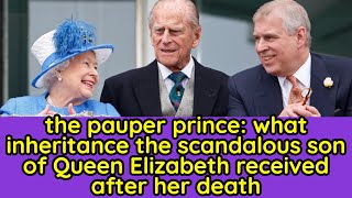 The pauper prince: what inheritance the scandalous son of Queen Elizabeth received after her death