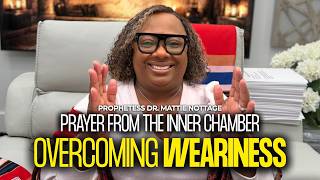 Prayer From The Inner Chamber: Overcoming Weariness | Dr. Mattie Nottage