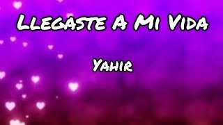 Yahir - Llegaste A Mi Vida (letra)