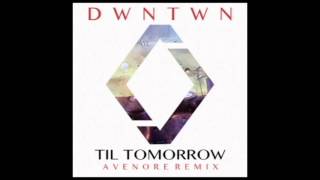 DWNTWWN  Til Tomorrow (Avenore Remix)