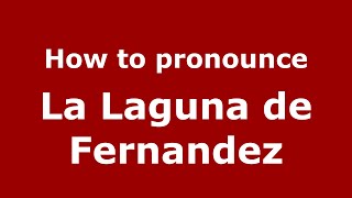 How to pronounce La Laguna De Fernandez