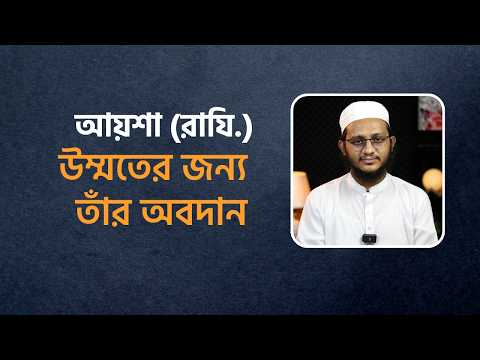 উম্মুল মুমিনীন আয়শা (রাযি.) — উম্মতের জন্য তাঁর অবিস্মরণীয় অবদান : মাওলানা ইবরাহীম খলীল
