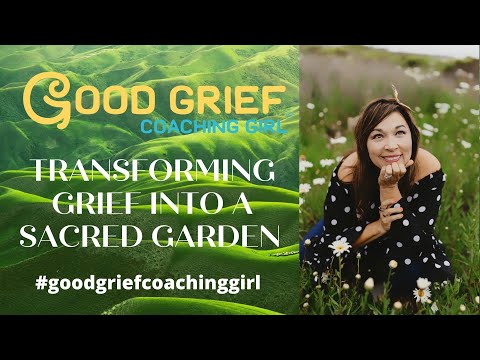 Transforming Grief Into A Sacred Garden