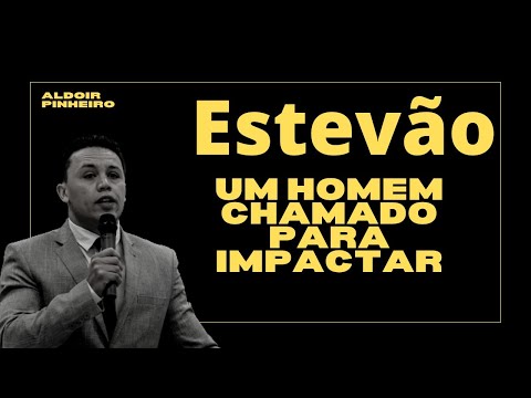 Estevão um Homem chamado para impactar atos 7 Aldoir Pinheiro Pregação 2021