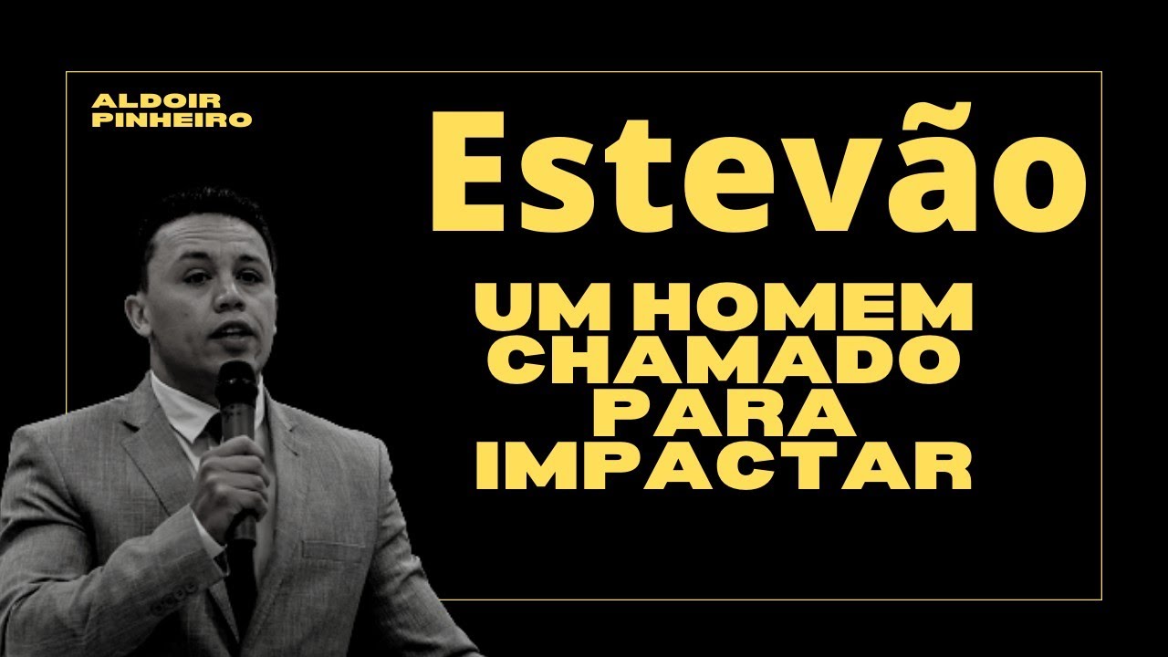 Estevão um Homem chamado para impactar atos 7 Aldoir Pinheiro Pregação 2021