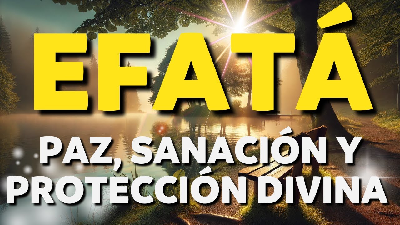 ORACIÓN PODEROSA EFATÁ: PAZ, SANACIÓN y PROTECCIÓN DIVINA para tu VIDA.
