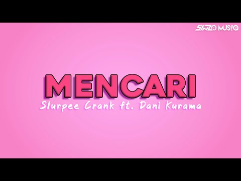 Mencari - Slurpee Crank ft. Dani Kurama (Lirik)