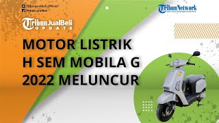 Motor Listrik H Sem Mobila G 2022 Meluncur, Punya Desain dan Fitur Menarik, Harganya Bikin Melongo