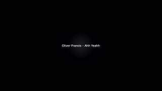 Oliver Francis -  Ahh Yeahh LYRICS