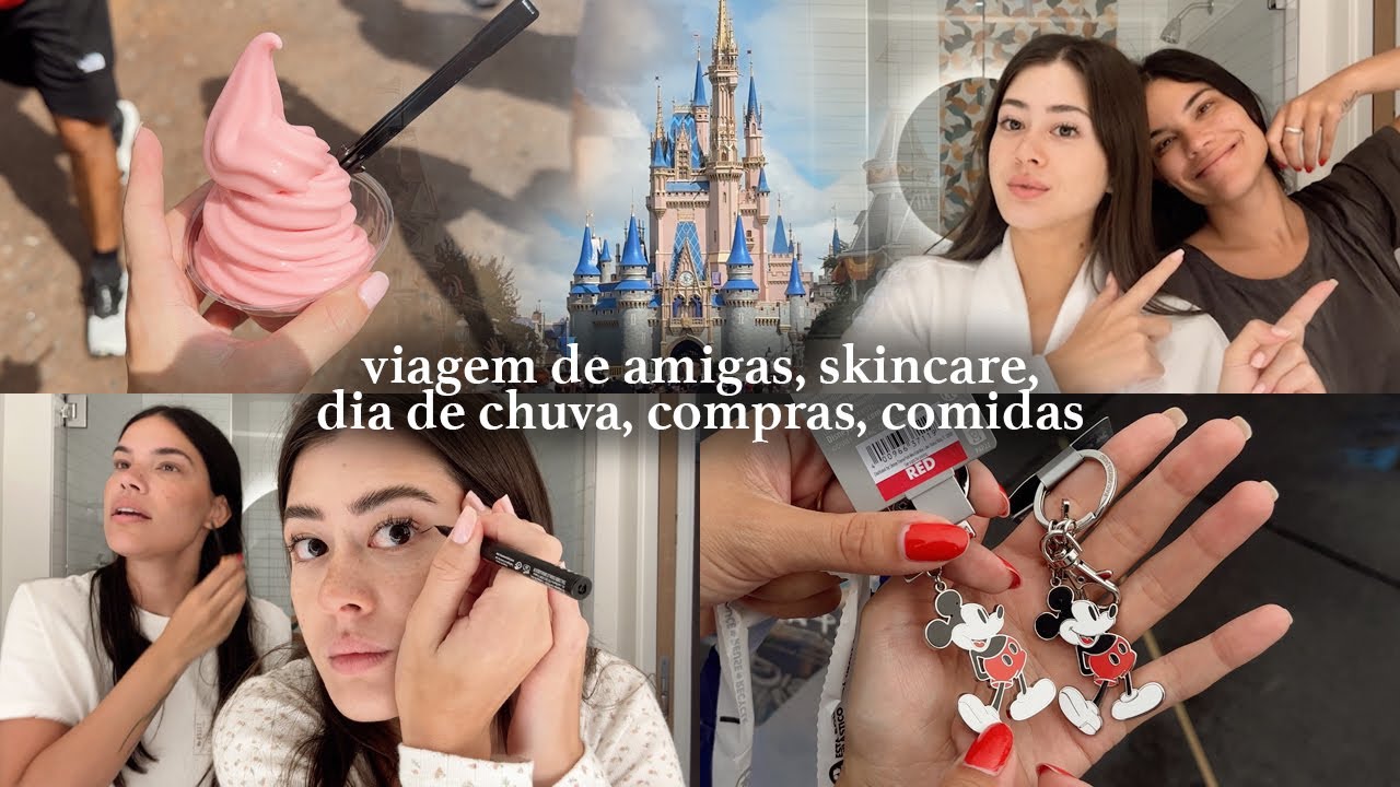 viagem de amigas, skincare dos meus sonhos, dia de chuva, comidinhas, disney!